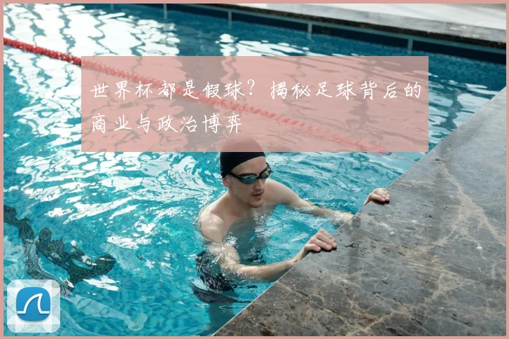世界杯都是假球?揭秘足球背后的商业与政治博弈