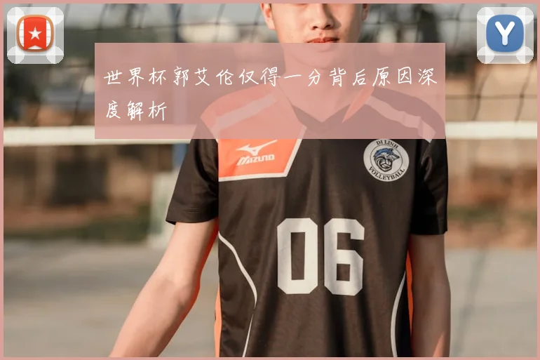 世界杯郭艾伦仅得一分背后原因深度解析