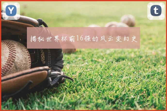 揭秘世界杯前16强的风云变幻史