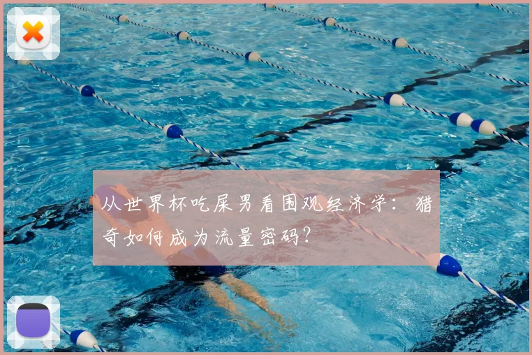 从世界杯吃屎男看围观经济学：猎奇如何成为流量密码？
