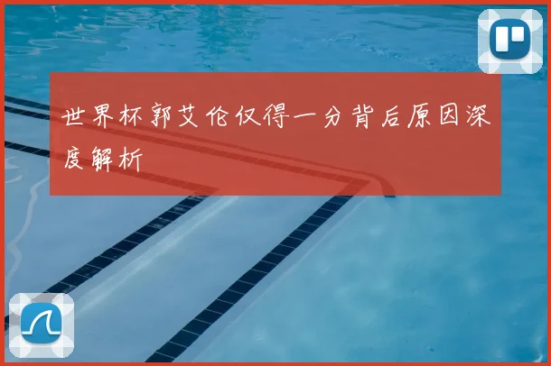 世界杯郭艾伦仅得一分背后原因深度解析