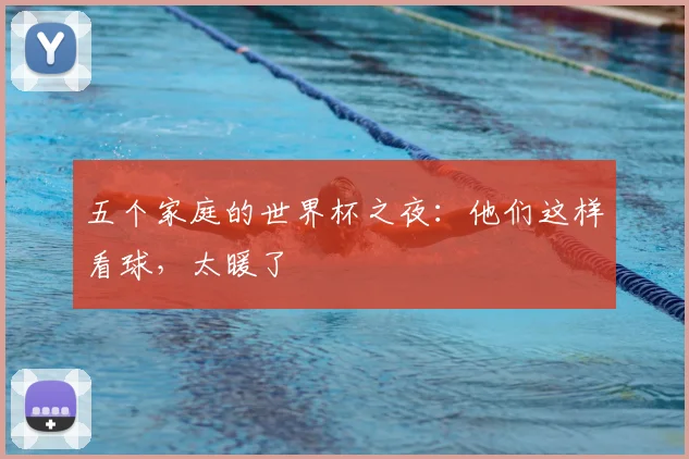 五个家庭的世界杯之夜：他们这样看球，太暖了