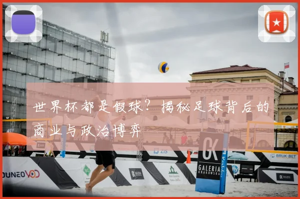 世界杯都是假球？揭秘足球背后的商业与政治博弈